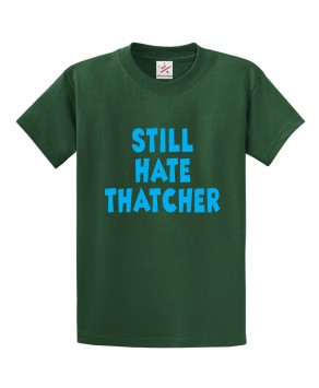 Still Hate Thatcher Classic Unisex Kids and Adults T-shirt For UK Politics Fans 